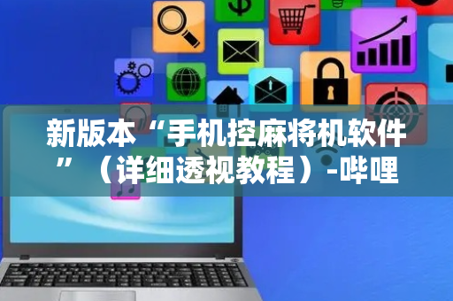 新版本“手机控麻将机软件”（详细透视教程）-哔哩哔哩