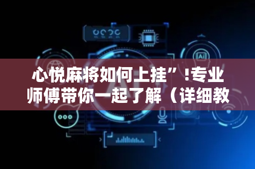心悦麻将如何上挂”!专业师傅带你一起了解（详细教程）-抖音
