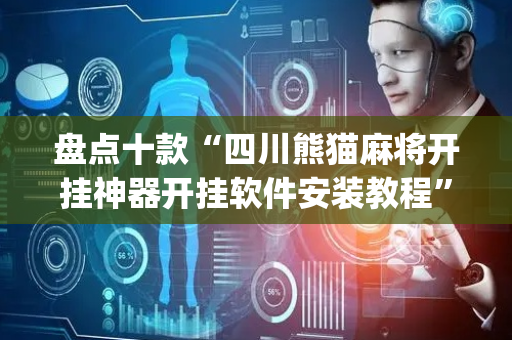 盘点十款“四川熊猫麻将开挂神器开挂软件安装教程”！详细开挂教程（确实真的有挂)-抖音