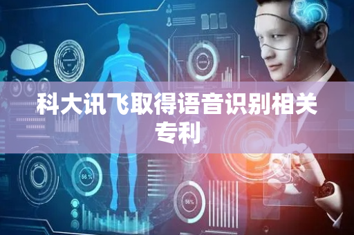 科大讯飞取得语音识别相关专利