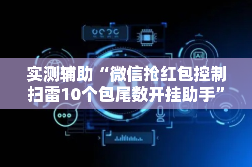 实测辅助“微信抢红包控制扫雷10个包尾数开挂助手”（详细透视教程）-哔哩哔哩