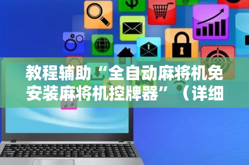 教程辅助“全自动麻将机免安装麻将机控牌器”（详细透视教程）-哔哩哔哩