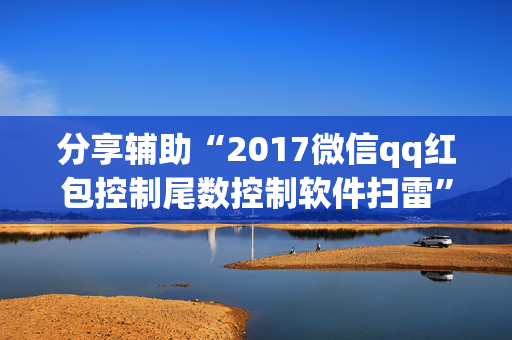分享辅助“2017微信qq红包控制尾数控制软件扫雷”（详细透视教程）-哔哩哔哩