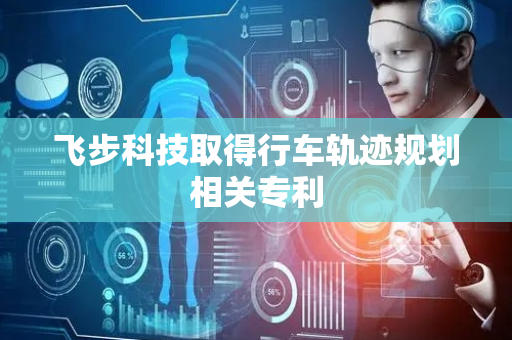 飞步科技取得行车轨迹规划相关专利