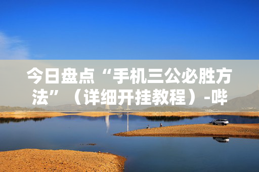 今日盘点“手机三公必胜方法”（详细开挂教程）-哔哩哔哩