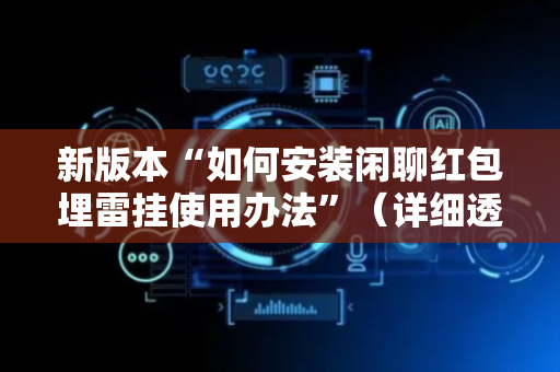 新版本“如何安装闲聊红包埋雷挂使用办法”（详细透视教程）-哔哩哔哩