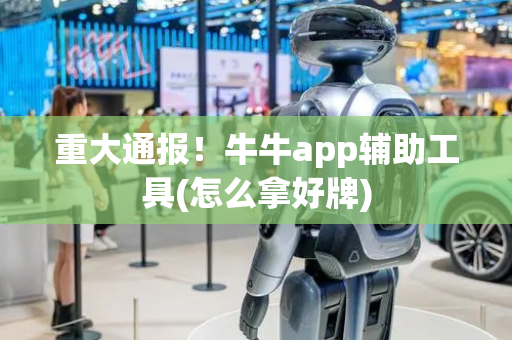 重大通报！牛牛app辅助工具(怎么拿好牌)