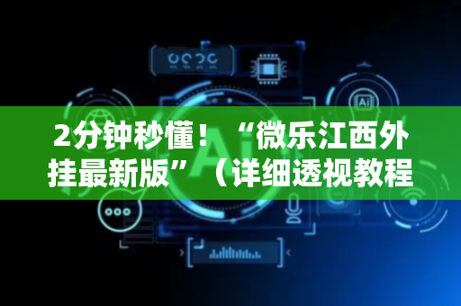 2分钟秒懂！“微乐江西外挂最新版”（详细透视教程）-哔哩哔哩
