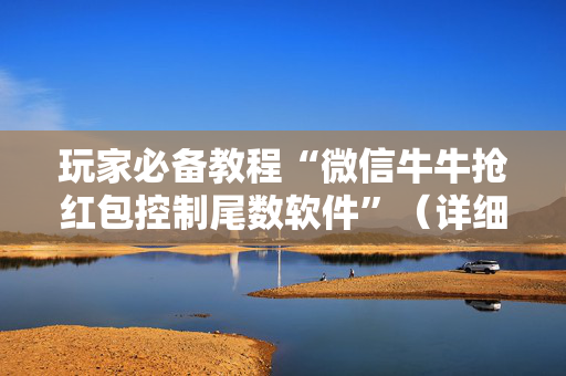 玩家必备教程“微信牛牛抢红包控制尾数软件”（详细透视教程）-哔哩哔哩