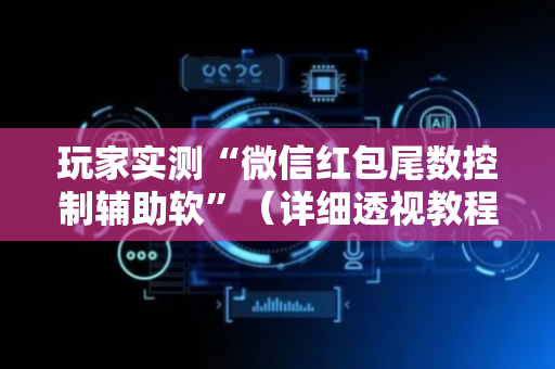 玩家实测“微信红包尾数控制辅助软”（详细透视教程）-哔哩哔哩
