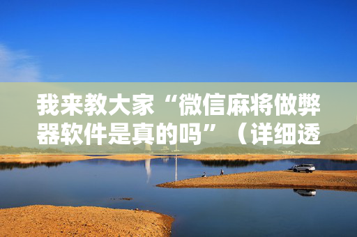 我来教大家“微信麻将做弊器软件是真的吗”（详细透视教程）-哔哩哔哩