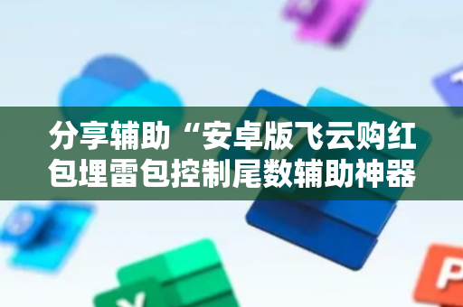 分享辅助“安卓版飞云购红包埋雷包控制尾数辅助神器”（详细透视教程）-哔哩哔哩