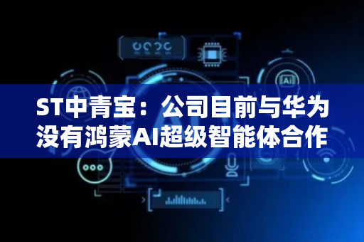 ST中青宝：公司目前与华为没有鸿蒙AI超级智能体合作