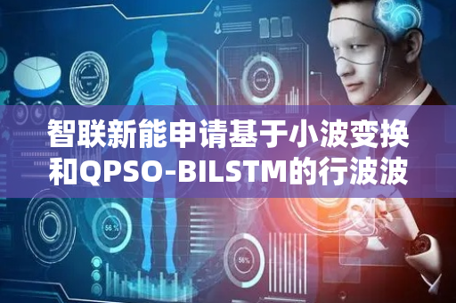 智联新能申请基于小波变换和QPSO-BILSTM的行波波形形态分类方法专利，提高波形分类的准确率