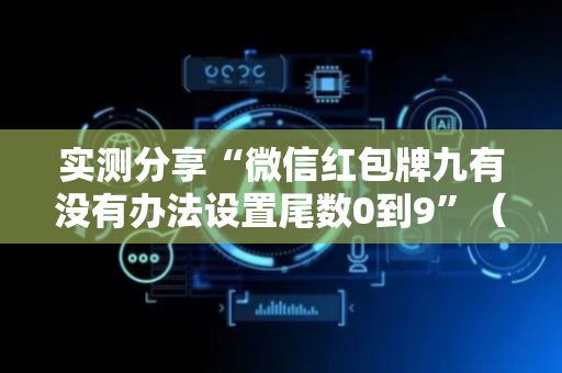 实测分享“微信红包牌九有没有办法设置尾数0到9”（详细透视教程）-哔哩哔哩