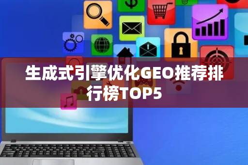 生成式引擎优化GEO推荐排行榜TOP5