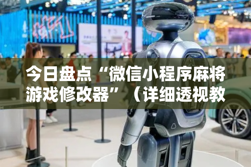 今日盘点“微信小程序麻将游戏修改器”（详细透视教程）-哔哩哔哩