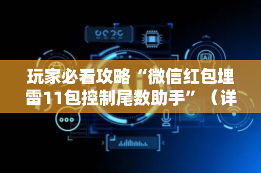 玩家必看攻略“微信红包埋雷11包控制尾数助手”（详细透视教程）-哔哩哔哩