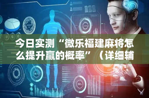 今日实测“微乐福建麻将怎么提升赢的概率”（详细辅助教程）-哔哩哔哩