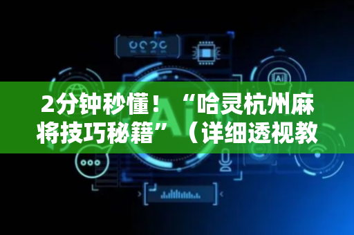 2分钟秒懂！“哈灵杭州麻将技巧秘籍”（详细透视教程）-哔哩哔哩