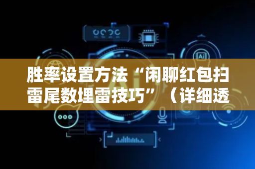 胜率设置方法“闲聊红包扫雷尾数埋雷技巧”（详细透视教程）-哔哩哔哩