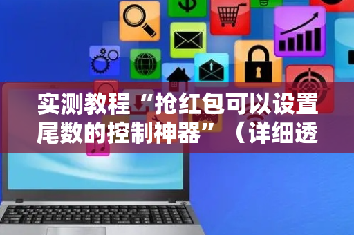 实测教程“抢红包可以设置尾数的控制神器”（详细透视教程）-哔哩哔哩