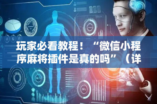 玩家必看教程！“微信小程序麻将插件是真的吗”（详细透视教程）-哔哩哔哩