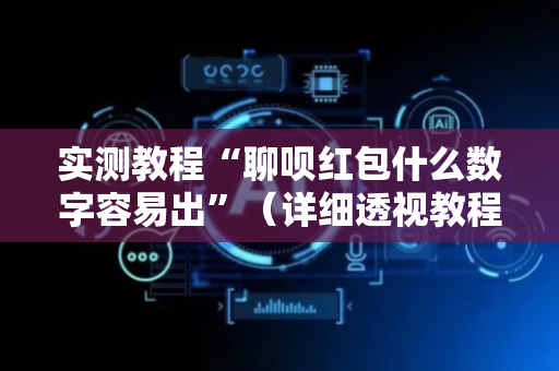 实测教程“聊呗红包什么数字容易出”（详细透视教程）-哔哩哔哩