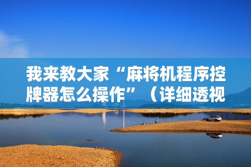 我来教大家“麻将机程序控牌器怎么操作”（详细透视教程）-哔哩哔哩