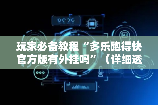 玩家必备教程“多乐跑得快官方版有外挂吗”（详细透视教程）-哔哩哔哩