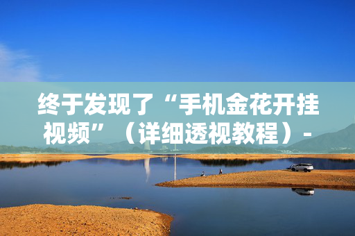 终于发现了“手机金花开挂视频”（详细透视教程）-哔哩哔哩