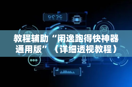 教程辅助“闲逸跑得快神器通用版”（详细透视教程）-哔哩哔哩