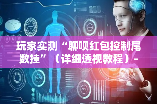 玩家实测“聊呗红包控制尾数挂”（详细透视教程）-哔哩哔哩