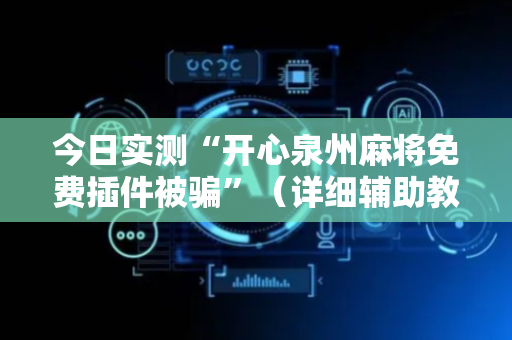 今日实测“开心泉州麻将免费插件被骗”（详细辅助教程）-哔哩哔哩