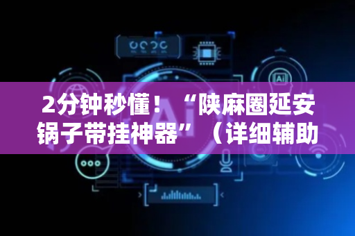 2分钟秒懂！“陕麻圈延安锅子带挂神器”（详细辅助教程）-哔哩哔哩