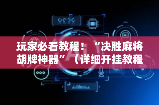 玩家必看教程！“决胜麻将胡牌神器”（详细开挂教程）-哔哩哔哩
