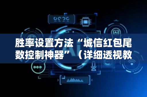 胜率设置方法“城信红包尾数控制神器”（详细透视教程）-哔哩哔哩