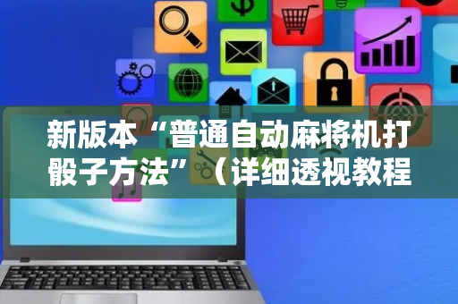 新版本“普通自动麻将机打骰子方法”（详细透视教程）-哔哩哔哩