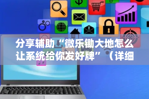 分享辅助“微乐锄大地怎么让系统给你发好牌”（详细透视教程）-哔哩哔哩