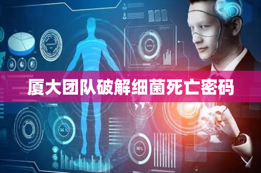 厦大团队破解细菌死亡密码