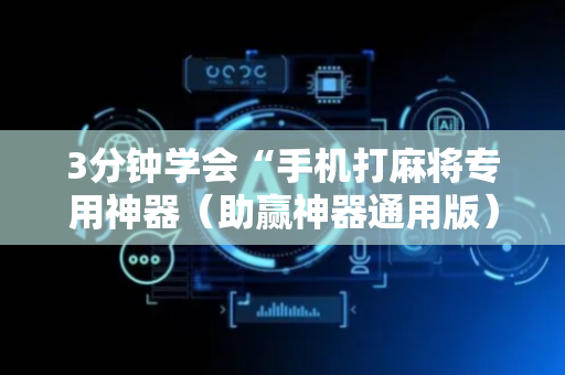 3分钟学会“手机打麻将专用神器（助赢神器通用版）