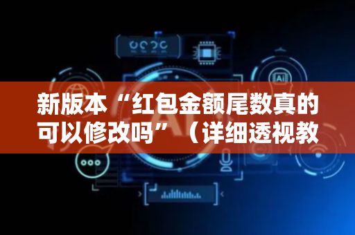 新版本“红包金额尾数真的可以修改吗”（详细透视教程）-哔哩哔哩