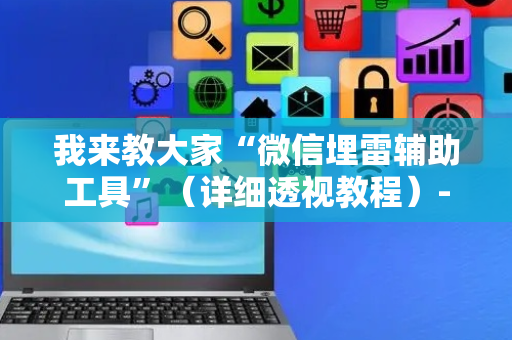 我来教大家“微信埋雷辅助工具”（详细透视教程）-哔哩哔哩