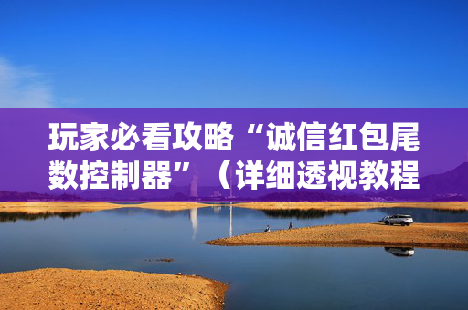 玩家必看攻略“诚信红包尾数控制器”（详细透视教程）-哔哩哔哩