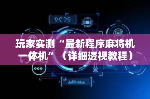 玩家实测“最新程序麻将机一体机”（详细透视教程）-哔哩哔哩