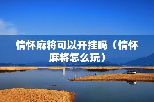 情怀麻将可以开挂吗（情怀麻将怎么玩）