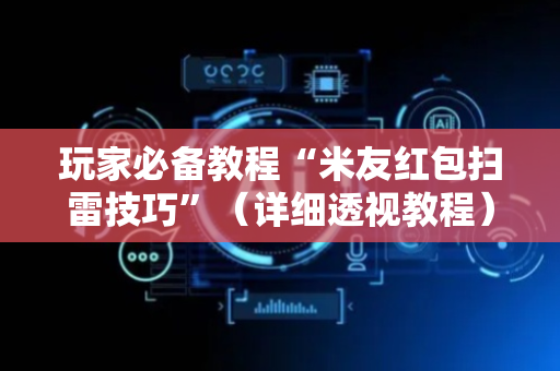 玩家必备教程“米友红包扫雷技巧”（详细透视教程）-哔哩哔哩