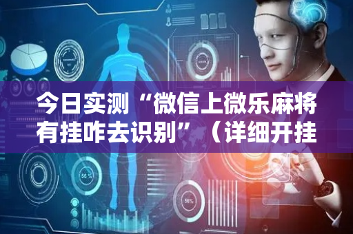 今日实测“微信上微乐麻将有挂咋去识别”（详细开挂教程）-哔哩哔哩