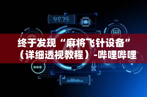 终于发现“麻将飞针设备”（详细透视教程）-哔哩哔哩