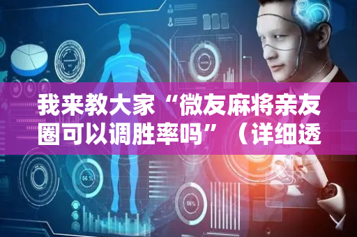 我来教大家“微友麻将亲友圈可以调胜率吗”（详细透视教程）-哔哩哔哩